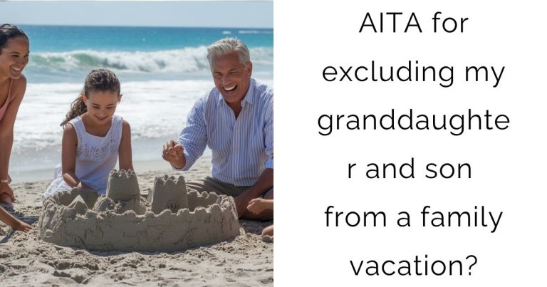 AITA for excluding my granddaughter and son from a family vacation?