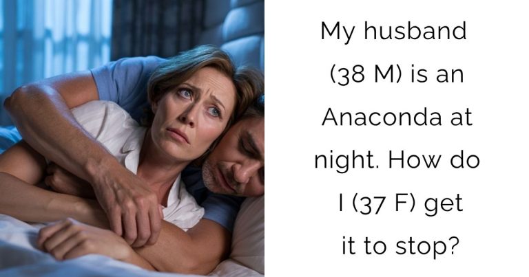 My husband (38 M) is an Anaconda at night. How do I (37 F) get it to stop?