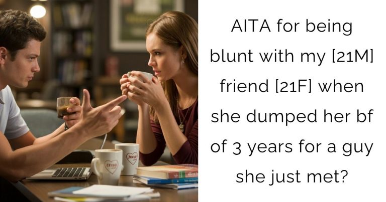 AITA for being blunt with my [21M] friend [21F] when she dumped her bf of 3 years for a guy she just met?