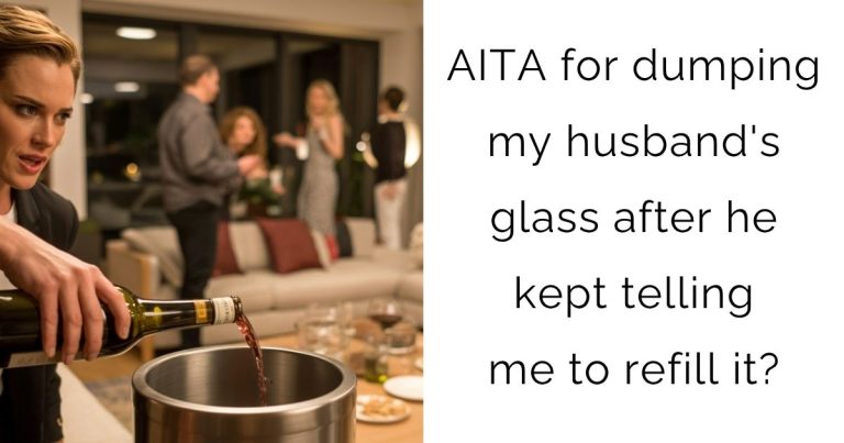 AITA for dumping my husband’s glass after he kept telling me to refill it?