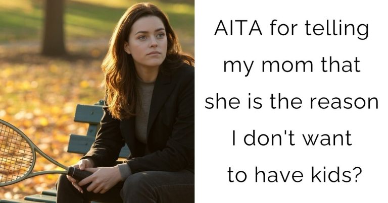 AITA for telling my mom that she is the reason I don’t want to have kids?