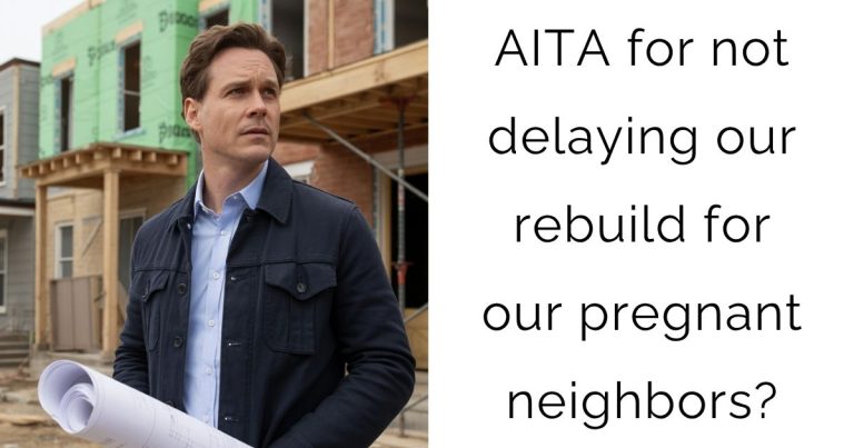 AITA for not delaying our rebuild for our pregnant neighbors?