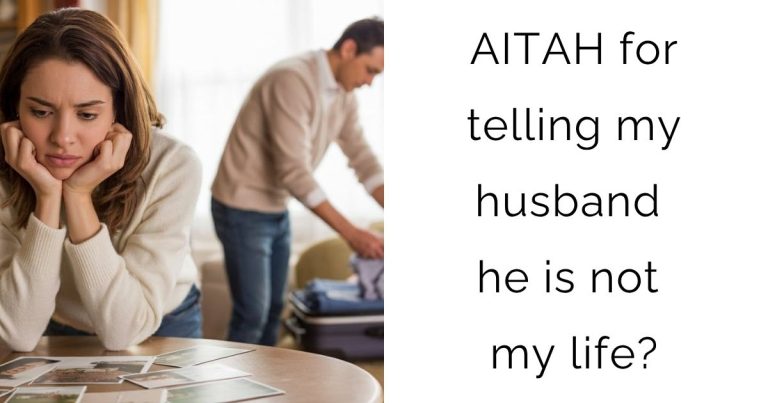 AITAH for telling my husband he is not my life?