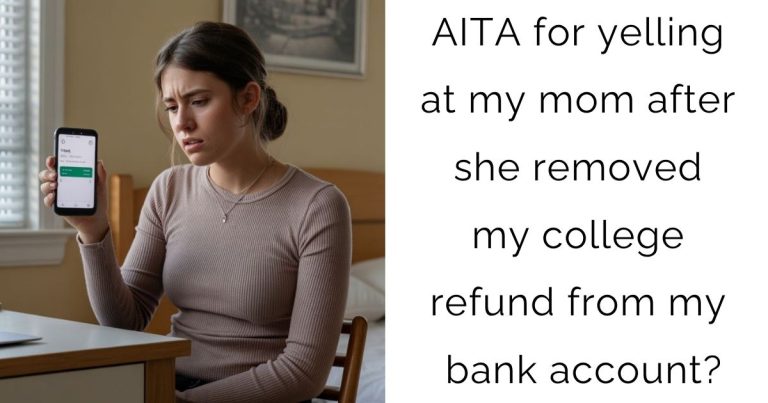 AITA for yelling at my mom after she removed my college refund from my bank account?