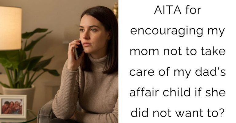 AITA for encouraging my mom not to take care of my dad’s affair child if she did not want to?