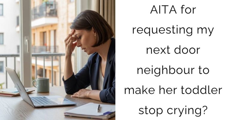 AITA for requesting my next door neighbour to make her toddler stop crying?