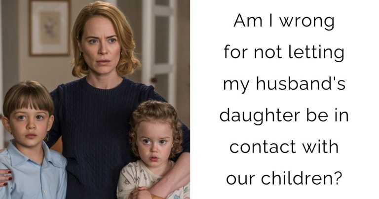 Am I wrong for not letting my husband’s daughter be in contact with our children?