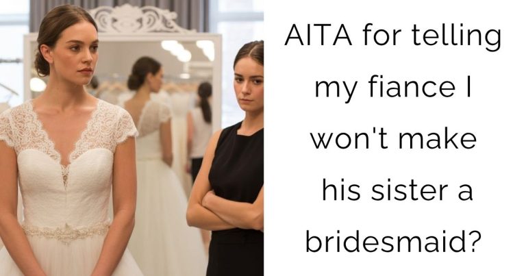 AITA for telling my fiance I won’t make his sister a bridesmaid?