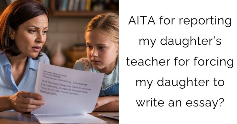 AITA for reporting my daughter’s teacher for forcing my daughter to write an essay?