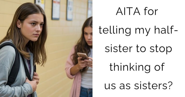 AITA for telling my half-sister to stop thinking of us as sisters?