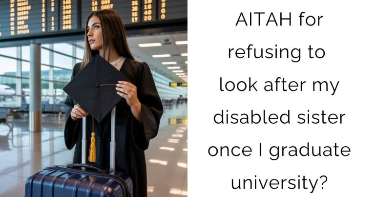 AITAH for refusing to look after my disabled sister once I graduate university?
