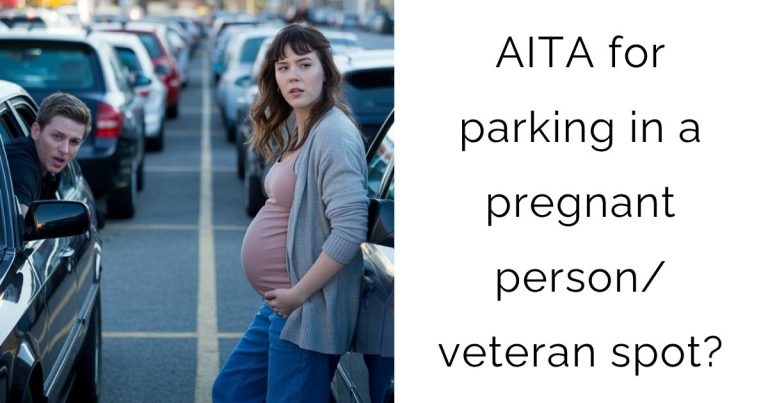 AITA for parking in a pregnant person/ veteran spot?