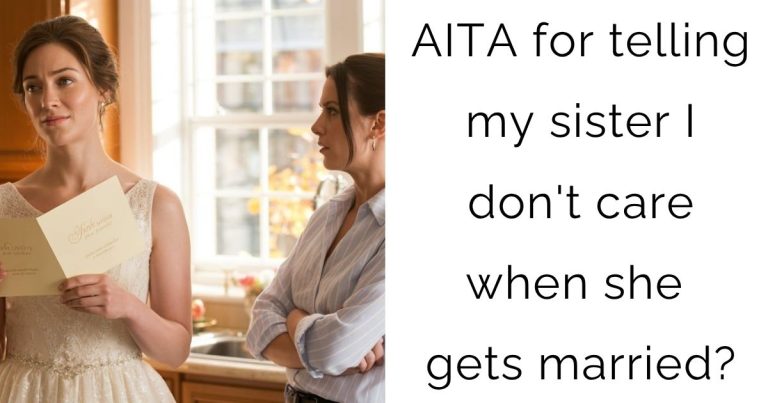 AITA for telling my sister I don’t care when she gets married?