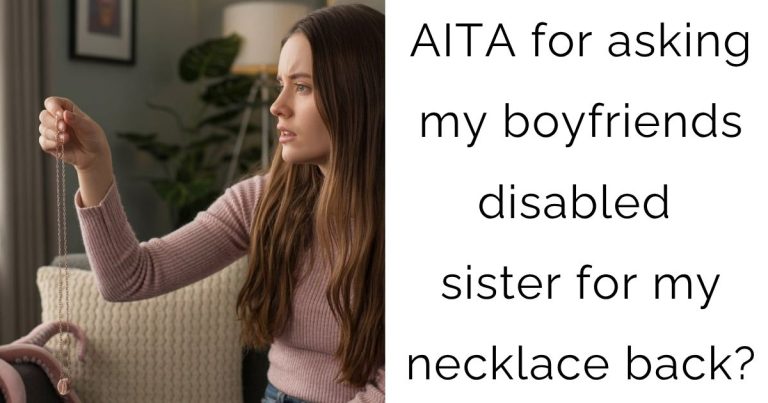 AITA for asking my boyfriends disabled sister for my necklace back?