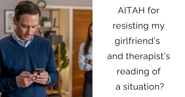 AITAH for resisting my girlfriend’s and therapist’s reading of a situation?