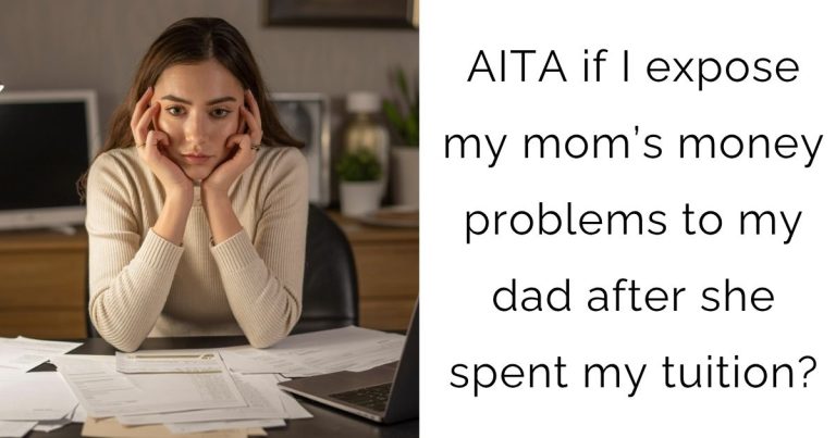 AITA if I expose my mom’s money problems to my dad after she spent my tuition?