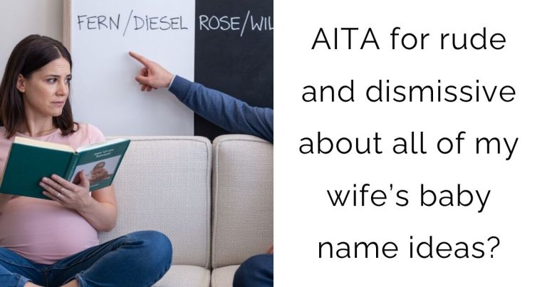 AITA for rude and dismissive about all of my wife’s baby name ideas?