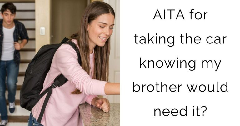 AITA for taking the car knowing my brother would need it?