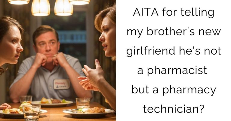 AITA for telling my brother’s new girlfriend he’s not a pharmacist but a pharmacy technician?