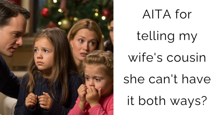 AITA for telling my wife’s cousin she can’t have it both ways?