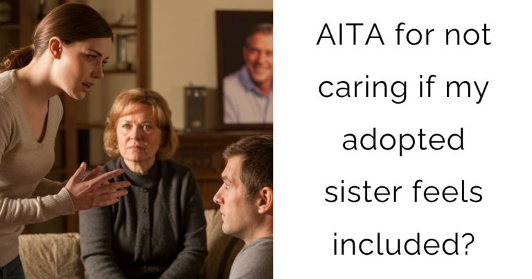 AITA for not caring if my adopted sister feels included?