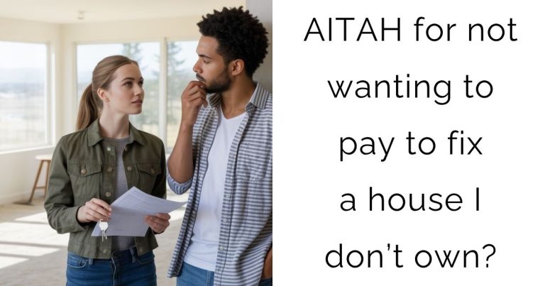 AITAH for not wanting to pay to fix a house I don’t own?
