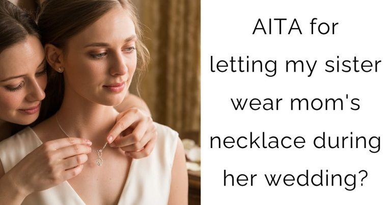 AITA for letting my sister wear mom’s necklace during her wedding?