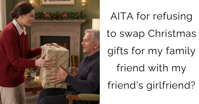 AITA for refusing to swap Christmas gifts for my family friend with my friend’s girlfriend?