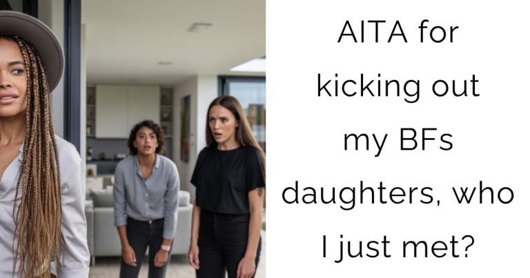 AITA for kicking out my BFs daughters, who I just met?