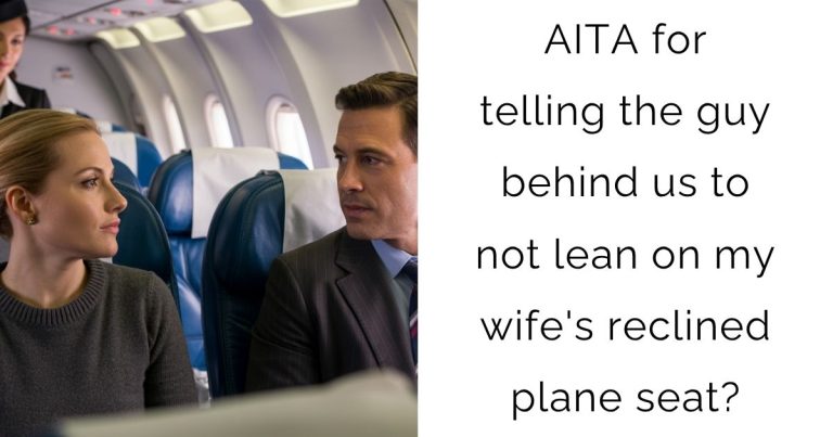AITA for telling the guy behind us to not lean on my wife’s reclined plane seat?