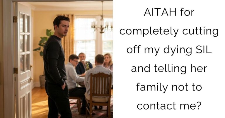 AITAH for completely cutting off my dying SIL and telling her family not to contact me?