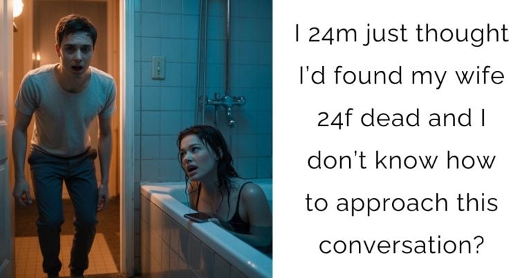 I 24m just thought I’d found my wife 24f dead and I don’t know how to approach this conversation?
