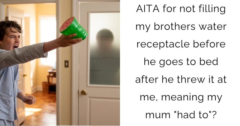 AITA for not filling my brothers water receptacle before he goes to bed after he threw it at me, meaning my mum “had to”?