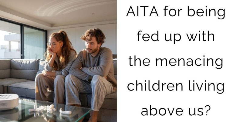 AITA for being fed up with the menacing children living above us?