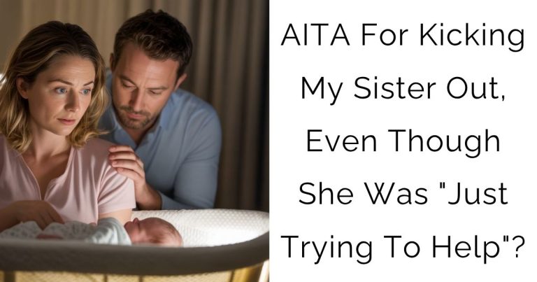 AITA For Kicking My Sister Out, Even Though She Was “Just Trying To Help”?