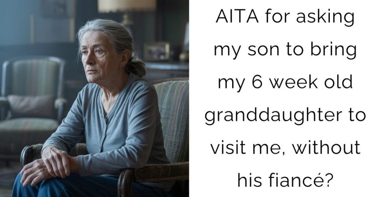 AITA for asking my son to bring my 6 week old granddaughter to visit me, without his fiancé?