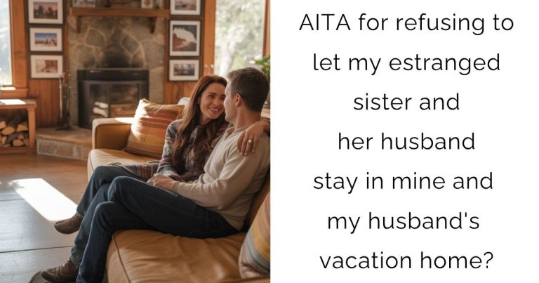 AITA for refusing to let my estranged sister and her husband stay in mine and my husband’s vacation home?