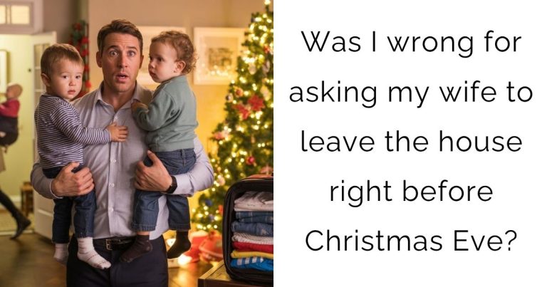 Was I wrong for asking my wife to leave the house right before Christmas Eve?