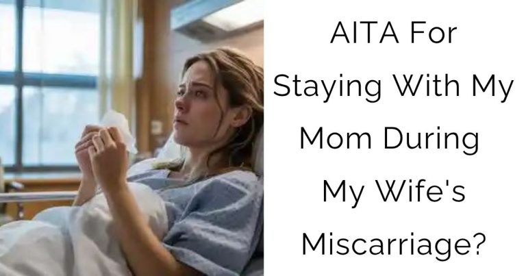 AITA For Staying With My Mom During My Wife’s Miscarriage?