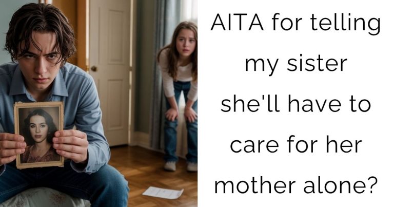 AITA for telling my sister she’ll have to care for her mother alone?