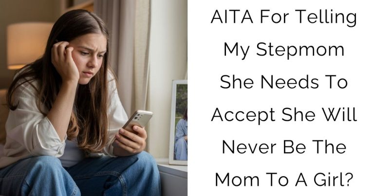 AITA For Telling My Stepmom She Needs To Accept She Will Never Be The Mom To A Girl?