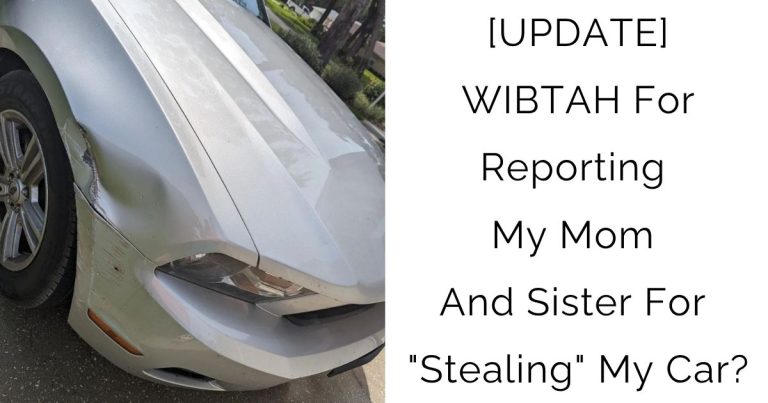 [UPDATE] WIBTAH For Reporting My Mom And Sister For “Stealing” My Car?