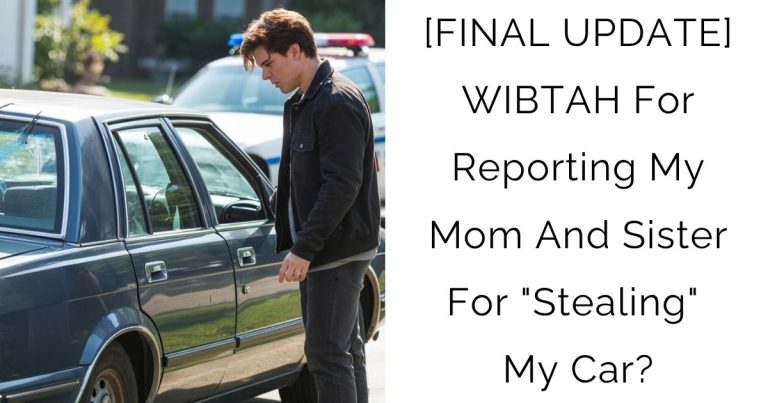 [FINAL UPDATE] WIBTAH For Reporting My Mom And Sister For “Stealing” My Car?