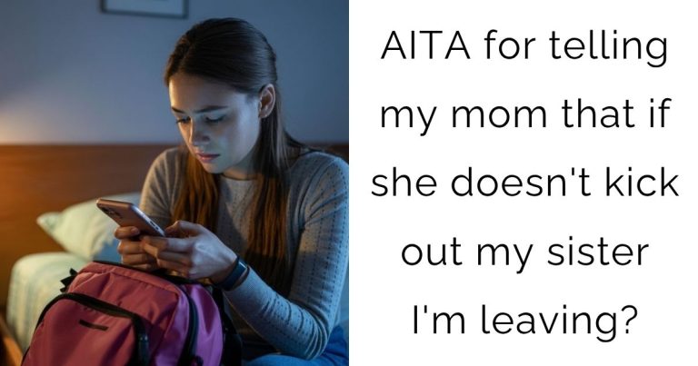 AITA for telling my mom that if she doesn’t kick out my sister I’m leaving?
