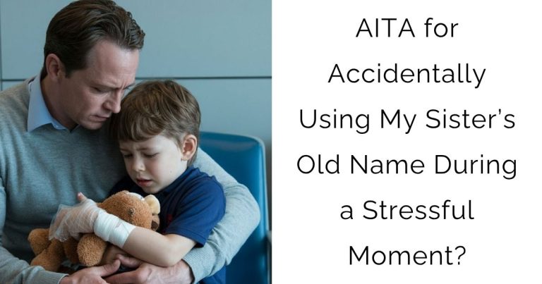 AITA for Accidentally Using My Sister’s Old Name During a Stressful Moment?