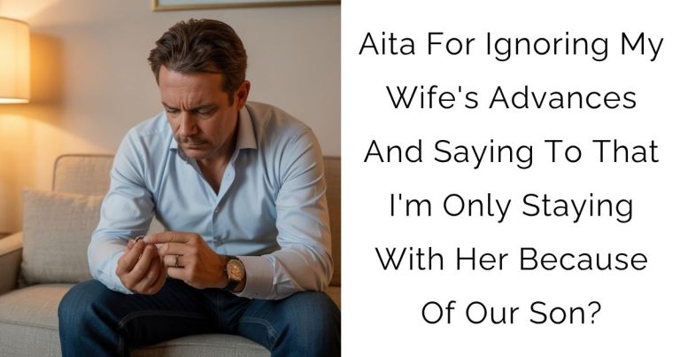 Aita For Ignoring My Wife’s Advances And Saying To That I’m Only Staying With Her Because Of Our Son?