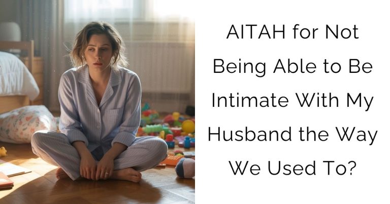 AITAH for Not Being Able to Be Intimate With My Husband the Way We Used To?