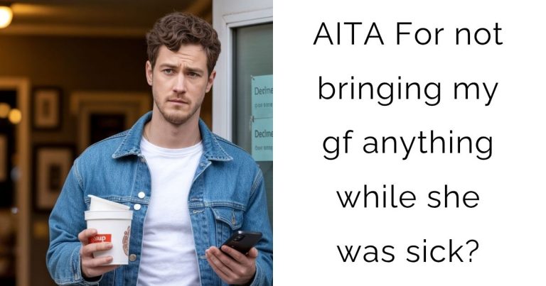 AITA For not bringing my gf anything while she was sick?