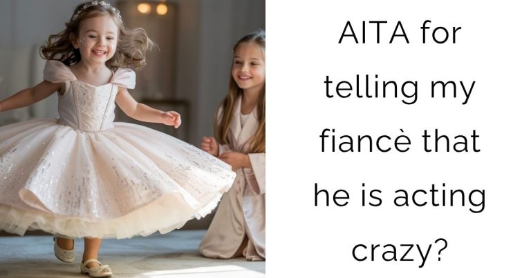 AITA for telling my fiancè that he is acting crazy?