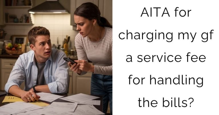 AITA for charging my gf a service fee for handling the bills?